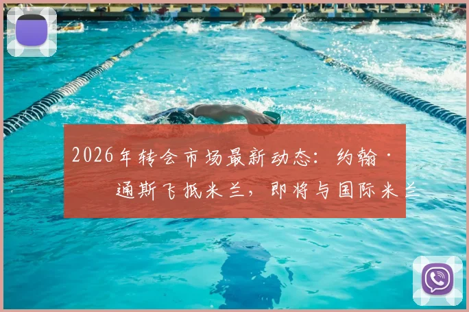 2026年转会市场最新动态:约翰·斯通斯飞抵米兰,即将与国际米兰完成签约流程