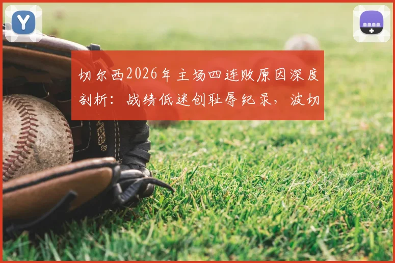 切尔西2026年主场四连败原因深度剖析：战绩低迷创耻辱纪录，波切蒂诺帅位岌岌可危